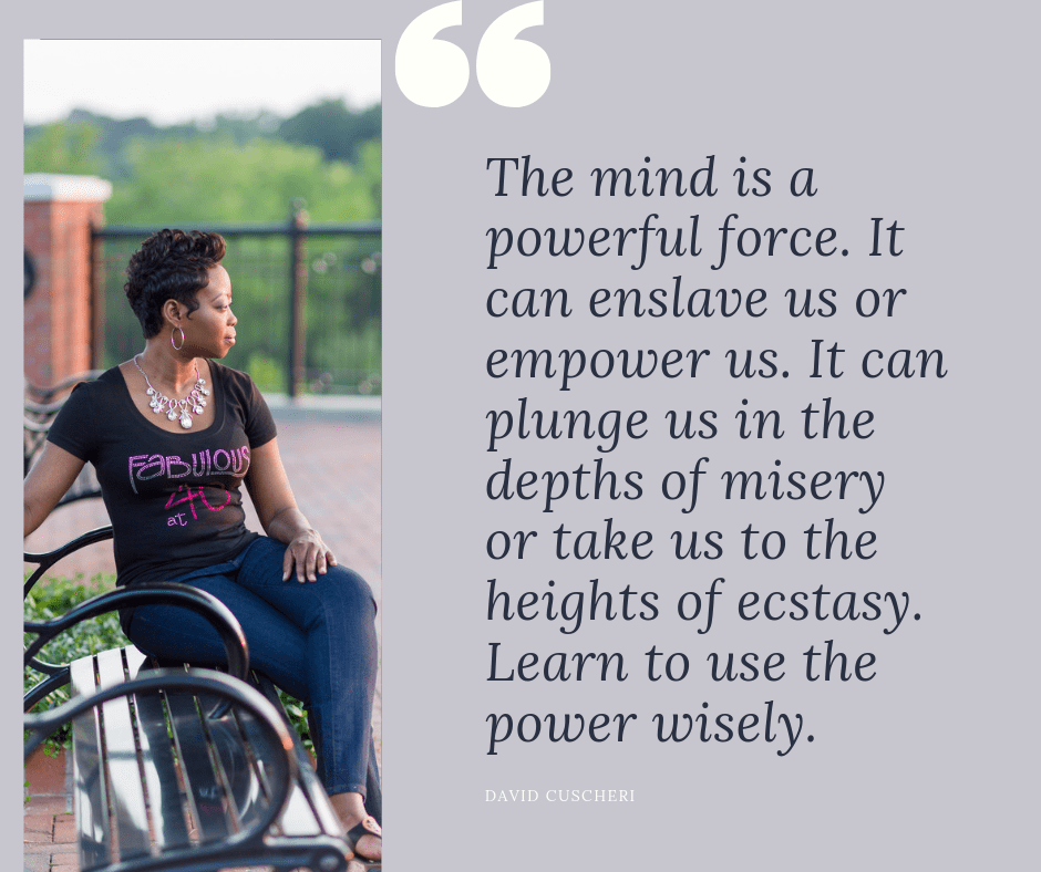 The mind is a powerful force. It can enslave us or empower us. It can plunge us in the depths of misery or take us to the heights of ecstasy. Learn to use the power wisely.